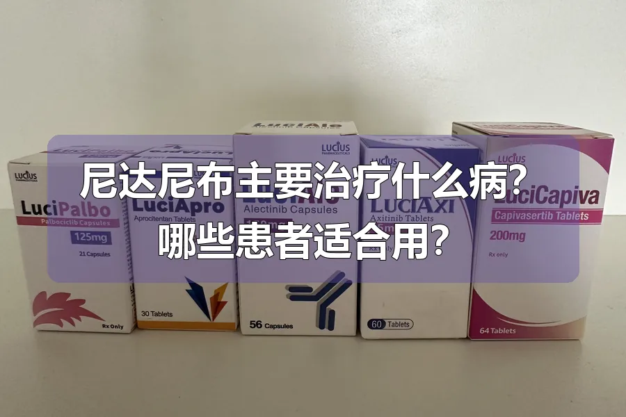 尼达尼布主要治疗什么病？哪些患者适合用？